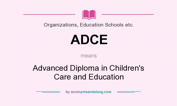 What does ADCE mean? It stands for Advanced Diploma in Children`s Care and Education