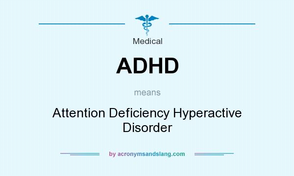 What does ADHD mean? It stands for Attention Deficiency Hyperactive Disorder
