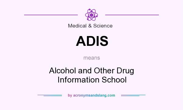 What does ADIS mean? It stands for Alcohol and Other Drug Information School