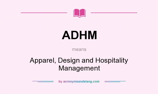What does ADHM mean? It stands for Apparel, Design and Hospitality Management