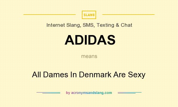 What does ADIDAS mean? It stands for All Dames In Denmark Are Sexy