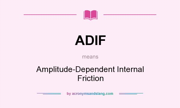 What does ADIF mean? It stands for Amplitude-Dependent Internal Friction