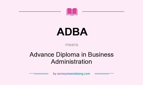 What does ADBA mean? It stands for Advance Diploma in Business Administration