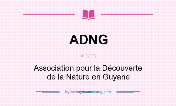 What does ADNG mean? It stands for Association pour la Découverte de la Nature en Guyane