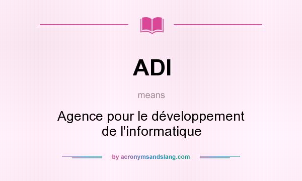 What does ADI mean? It stands for Agence pour le développement de l`informatique