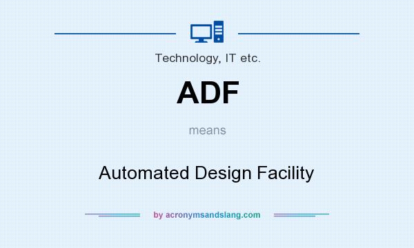 What does ADF mean? It stands for Automated Design Facility