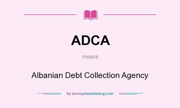 What does ADCA mean? It stands for Albanian Debt Collection Agency