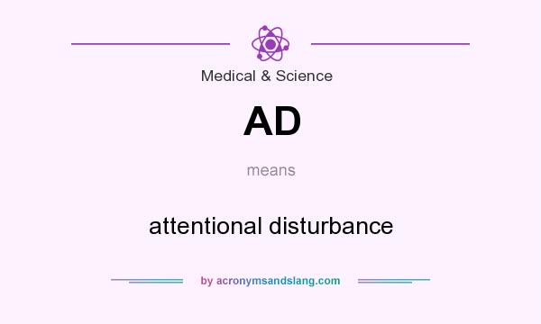 What does AD mean? It stands for attentional disturbance