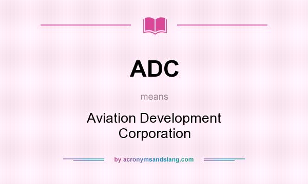 What does ADC mean? It stands for Aviation Development Corporation