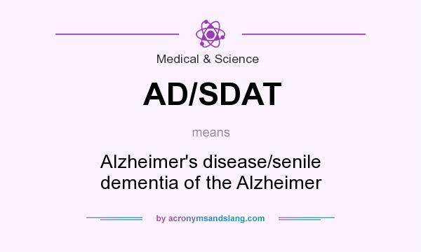 What does AD/SDAT mean? It stands for Alzheimer`s disease/senile dementia of the Alzheimer
