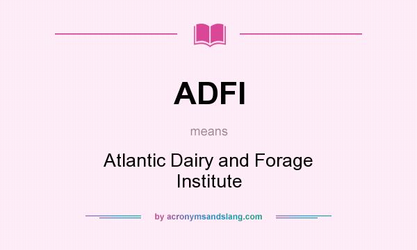 What does ADFI mean? It stands for Atlantic Dairy and Forage Institute