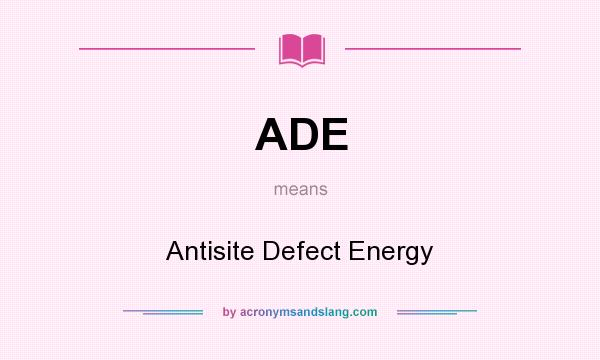 What does ADE mean? It stands for Antisite Defect Energy