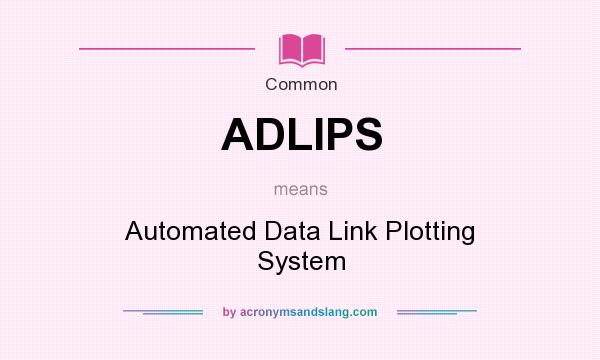 What does ADLIPS mean? It stands for Automated Data Link Plotting System