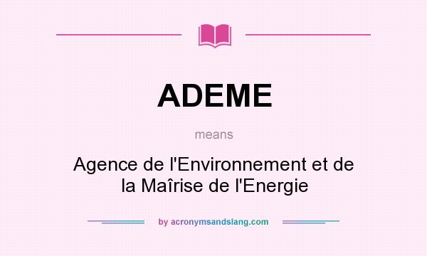 What does ADEME mean? It stands for Agence de l`Environnement et de la Maîrise de l`Energie