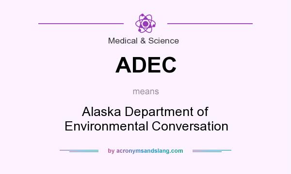 What does ADEC mean? It stands for Alaska Department of Environmental Conversation