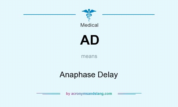 What does AD mean? It stands for Anaphase Delay