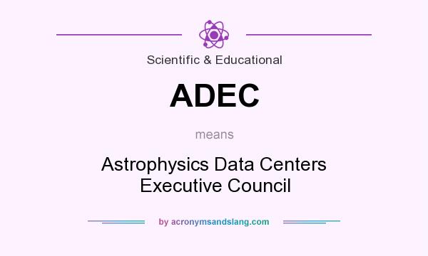 What does ADEC mean? It stands for Astrophysics Data Centers Executive Council