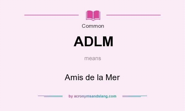 What does ADLM mean? It stands for Amis de la Mer