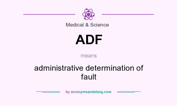 What does ADF mean? It stands for administrative determination of fault
