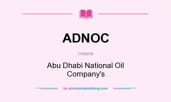 What does ADNOC mean? It stands for Abu Dhabi National Oil Company`s