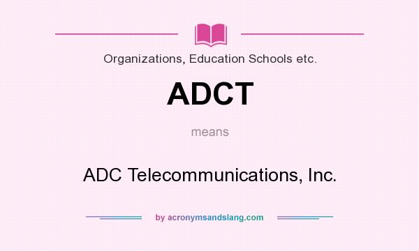 What does ADCT mean? It stands for ADC Telecommunications, Inc.