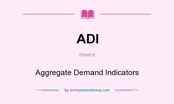 What does ADI mean? It stands for Aggregate Demand Indicators