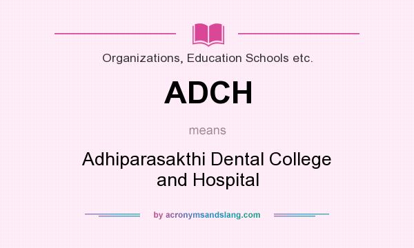 What does ADCH mean? It stands for Adhiparasakthi Dental College and Hospital
