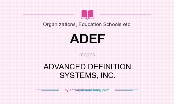 What does ADEF mean? It stands for ADVANCED DEFINITION SYSTEMS, INC.