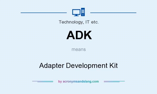 What does ADK mean? It stands for Adapter Development Kit