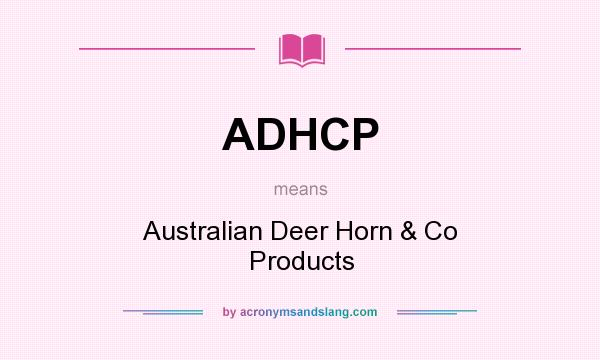 What does ADHCP mean? It stands for Australian Deer Horn & Co Products