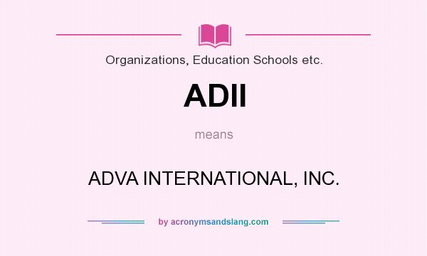 What does ADII mean? It stands for ADVA INTERNATIONAL, INC.