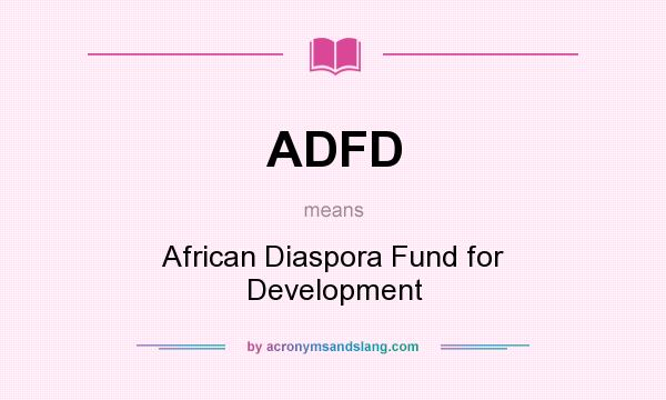 What does ADFD mean? It stands for African Diaspora Fund for Development