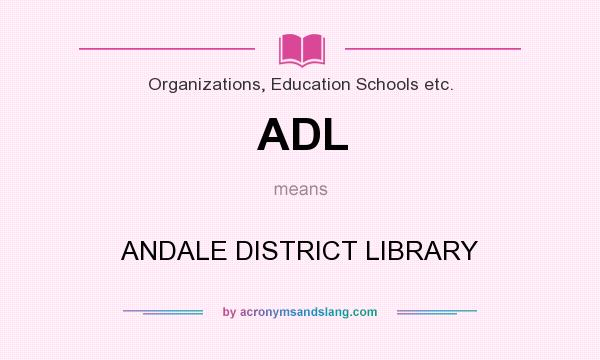 What does ADL mean? It stands for ANDALE DISTRICT LIBRARY