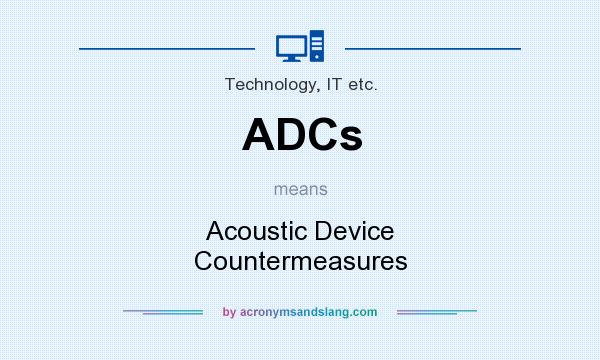 What does ADCs mean? It stands for Acoustic Device Countermeasures
