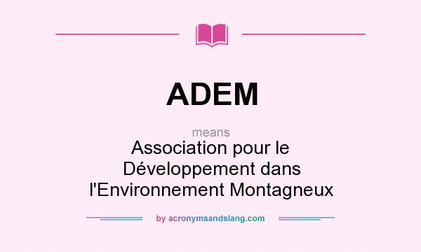 What does ADEM mean? It stands for Association pour le Développement dans l`Environnement Montagneux