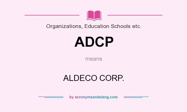 What does ADCP mean? It stands for ALDECO CORP.