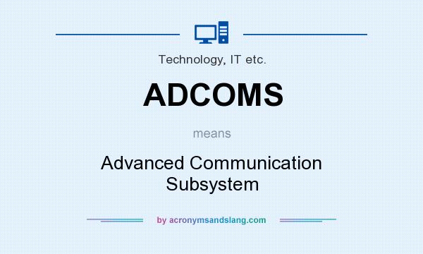 What does ADCOMS mean? It stands for Advanced Communication Subsystem