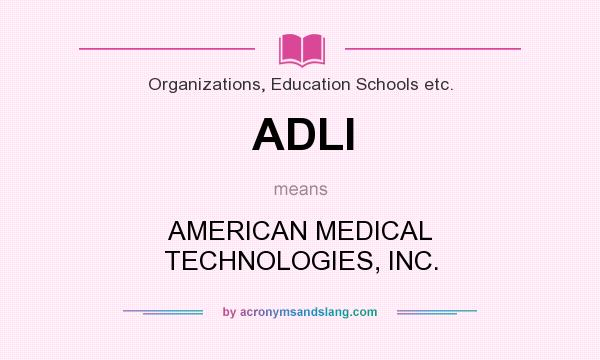 What does ADLI mean? It stands for AMERICAN MEDICAL TECHNOLOGIES, INC.