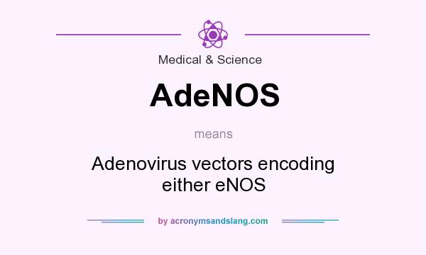 What does AdeNOS mean? It stands for Adenovirus vectors encoding either eNOS