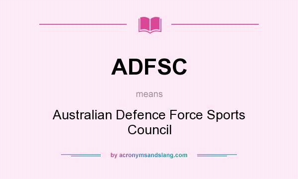 What does ADFSC mean? It stands for Australian Defence Force Sports Council