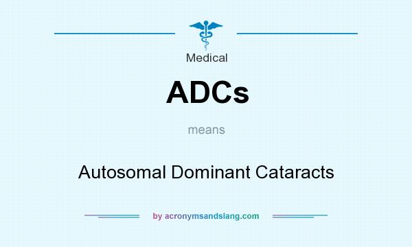 What does ADCs mean? It stands for Autosomal Dominant Cataracts