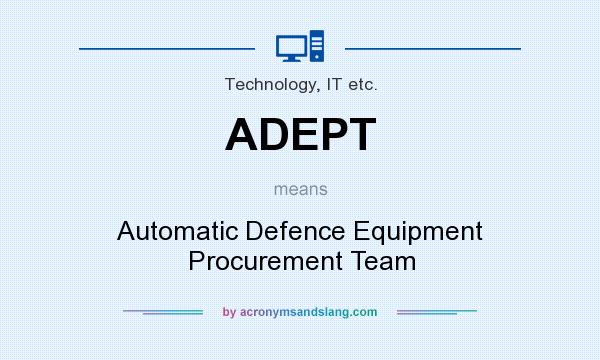 What does ADEPT mean? It stands for Automatic Defence Equipment Procurement Team