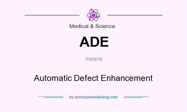 What does ADE mean? It stands for Automatic Defect Enhancement