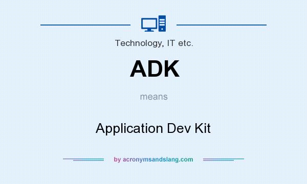 What does ADK mean? It stands for Application Dev Kit