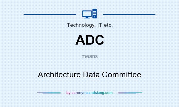 What does ADC mean? It stands for Architecture Data Committee