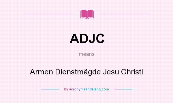 What does ADJC mean? It stands for Armen Dienstmägde Jesu Christi