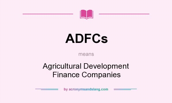 What does ADFCs mean? It stands for Agricultural Development Finance Companies