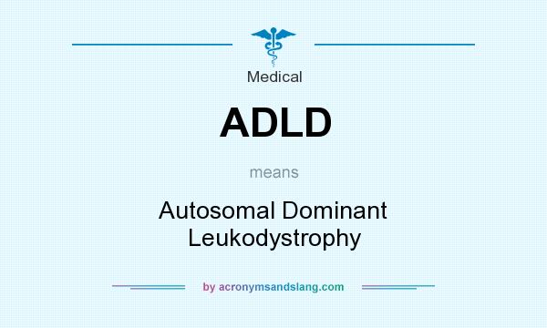 What does ADLD mean? It stands for Autosomal Dominant Leukodystrophy