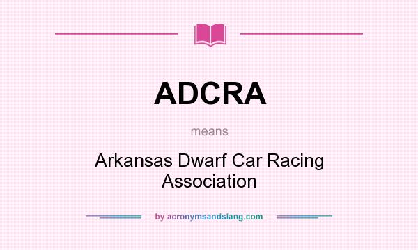 What does ADCRA mean? It stands for Arkansas Dwarf Car Racing Association