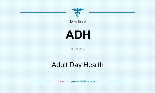 What does ADH mean? It stands for Adult Day Health